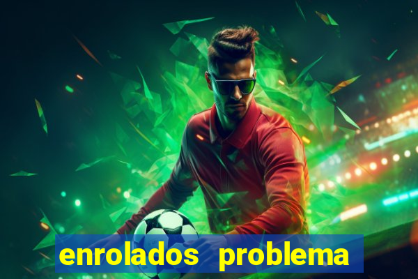 enrolados problema em dobro click jogos